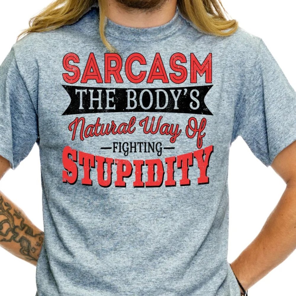 Sarcasm The Body's Natural Way Of Fighting Stupidity Funny Shirt Sarcastic TS41
